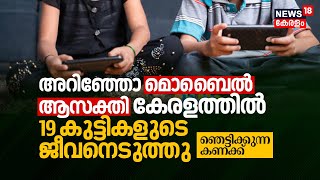 Digital Addiction | മൊബൈൽ ആസക്തി കേരളത്തിൽ 19 കുട്ടികളുടെ ജീവനെടുത്തു , Shocking കണ്ടെത്തൽ | N18V