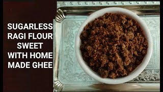 SUGARLESS RAGI FLOUR SWEET WITH HOMEMADE GHEE RECIPE