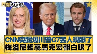 CNN突踢爆川普G7丟人現眼了 梅洛尼輕蔑馬克宏翻白眼了【#新聞大白話】20250618-5｜#介文汲 #呂禮詩#李勝峰