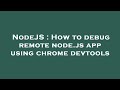 NodeJS : How to debug remote node.js app using chrome devtools