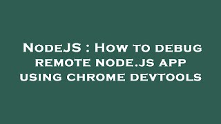 NodeJS : How to debug remote node.js app using chrome devtools