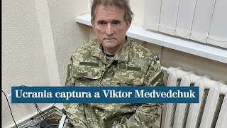 Ucrania captura a Viktor Medvedchuk, amigo de Putin