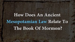 How Does An Ancient Mesopotamian Law Relate To The Book Of Mormon? (Knowhy #322)