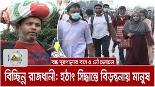 রাজধানীর সাথে বন্ধ দূরপাল্লার বাস ও নৌ যোগােযাগ । হঠাৎ সিদ্ধান্তে বিড়ম্বনায় সাধারণ মানুষ |