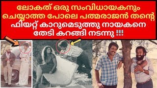 ലോകത് ഒരു സംവിധായകനും ചെയ്യാത്ത പോലെ പത്മരാജൻ തന്റെ ഫിയറ്റ് കാറുമെടുത്തു നായകനെ തേടി കറങ്ങി നടന്നു!!