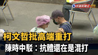 柯文哲批高端重打  陳時中駁:抗體還在是混打－民視新聞