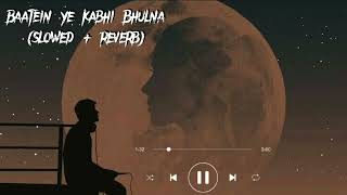 baatein ye kabhi bhulna( slowed + reverb) Arijit Singh