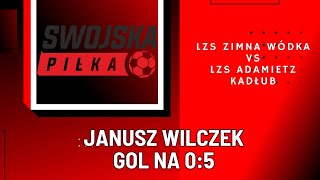 0:5 JANUSZ WILCZEK (LZS ZIMNA WÓDKA - LZS ADAMIETZ KADŁUB)