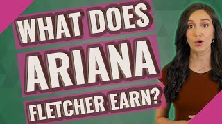 What does Ariana Fletcher earn?