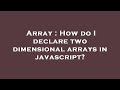 Array : How do I declare two dimensional arrays in javascript?