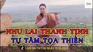 NHƯ LAI THANH TỊNH - TỰ TÂM TỌA THIỀN. Cư sĩ Thường Chiếu live on Tiktok ngày 15/12/2023