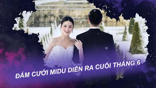 Đám cưới Midu diễn ra cuối tháng 6| Vén màn showbiz