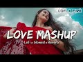 LoVe MasHuP | Slowed and Reverb | Non Stop Lofi Songs | Hindi Lofi Songs | Arijit Singh songs