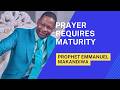 Prayer requires maturity || Prayer life || Prophet Emmanuel Makandiwa