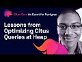 Lessons from Optimizing Citus Queries at Heap | Citus Con: An Event for Postgres 2022