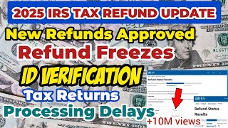 2025 IRS TAX REFUND UPDATES | New Refunds Approved, Refund Freezes, Tax Returns, Processing Delays