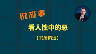 人性是善的还是恶的？从故事中看人性中的恶【直播精选】第234期