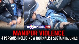 MANIPUR VIOLENCE: 4 PERSONS INCLUDING A JOURNALIST SUSTAIN INJURIES