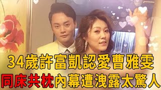 34歲許富凱認愛曹雅雯，自爆已交往10年，同床共枕內幕洩露太驚人！#曹雅雯 #許富凱 #茶娛飯後