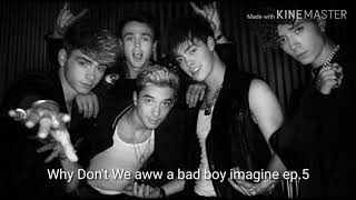 Why Don't We aww a bad boy imagine ep.5