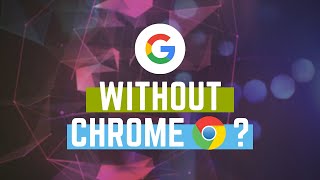 What if Google didn't make Chrome?