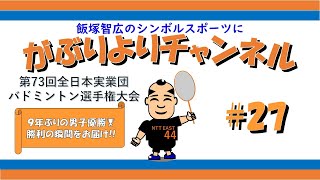 祝！男子9年ぶりの優勝！「第73回全日本実業団バドミントン選手権大会」ダイジェスト【飯塚智広のがぶりより 27】