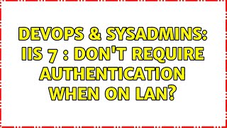 DevOps & SysAdmins: IIS 7 : Don't Require Authentication when on LAN? (2 Solutions!!)