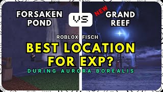 Best Fishing Spot for EXP? | Forsaken Pond vs. Grand Reef | with Aurora Borealis | Roblox Fisch