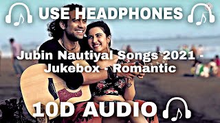 [10D AUDIO] Jubin Nautiyal 10D Songs 2021 | Jukebox | Romantic | Best Of Jubin Nautiya  - 10D SOUNDS