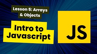 Introduction to Javascript: Lesson 5, Arrays & Objects