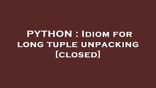 PYTHON : Idiom for long tuple unpacking