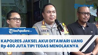 KAPOLRES JAKSEL AKUI DITAWARI UANG Rp 400 JUTA TIPI TEGAS MENOLAKNYA