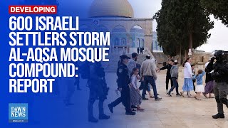 600 Israeli Settlers Storm Al-Aqsa Mosque Compound: Report | Dawn News English