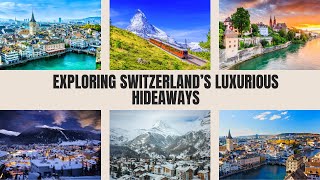 Zurich’s Sophistication: Exploring Switzerland’s Luxurious Hideaways