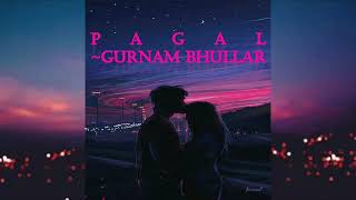 Pagal (Slowed+Reverb) - Gurnam Bhullar || Punjabi Song ||