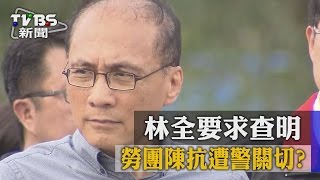 【TVBS】勞團陳抗遭警關切？　林全要求查明