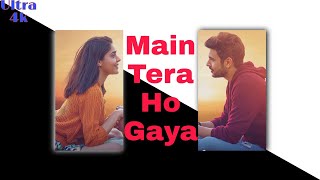 Main Tera Ho Gaya Yasser Desai 4k Full Screen Status || Main Tera Ho Gaya Song 4k Status ||