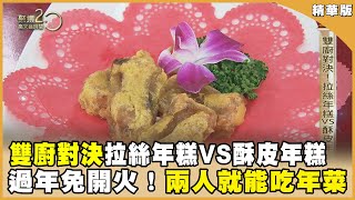 雙廚對決！拉絲年糕VS酥皮年糕！過年免開火！兩人就能吃年菜！【聚焦2.0】第565集