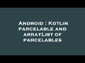 Android : Kotlin parcelable and arrayList of parcelables