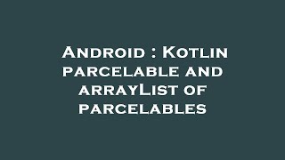 Android : Kotlin parcelable and arrayList of parcelables