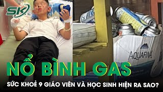 Sức khoẻ của 9 giáo viên và học sinh do nổ bình gas khi đi ăn lẩu hiện tại ra sao? | SKĐS