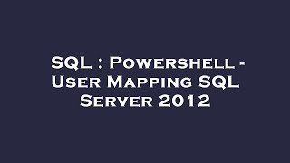 SQL : Powershell - User Mapping SQL Server 2012