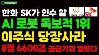 [주식] 한화 SK가 인수 할 AI로봇 독보적 1위 '이주식' 당장사라!! 8경 6600조 공급 기회에 레인보우로보틱스 보다 더 오릅니다. #휴머노이드#로봇관련주