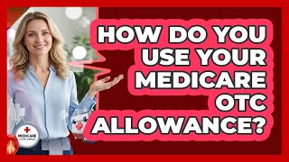 How Do You Use Your Medicare OTC Allowance?