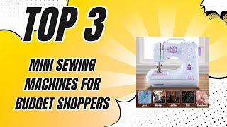 👍 Top 3 Mini Sewing Machines for Budget Shoppers – A Must Have! ✅ [2024]