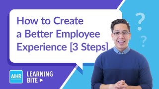 How to Create a Better Employee Experience [3 Steps] | AIHR Learning Bite