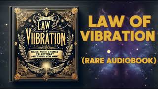 The Law of Vibration: Raise your energy to manifest anything you want.