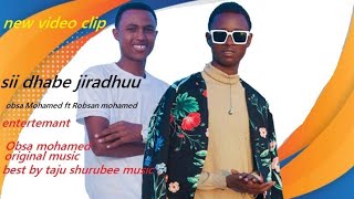 Obsa Mohamed ft Robsan mohamed     Sii dhabe jiradhu by taju shurube