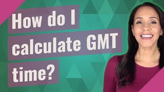 How Do I Calculate Gmt Time