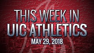 This Week in UIC Athletics - 5/29/18